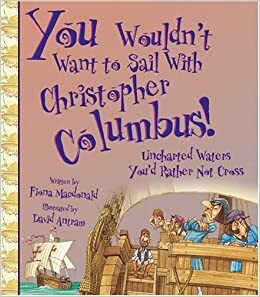 You Wouldn't Want to Sail with Christopher Columbus!: Uncharted Waters You'd Rather Not Cross by David Antram, Fiona MacDonald, David Salariya