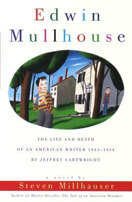 Edwin Mullhouse: The Life and Death of an American Writer 1943-1954 by Jeffrey Cartwright by Steven Millhauser