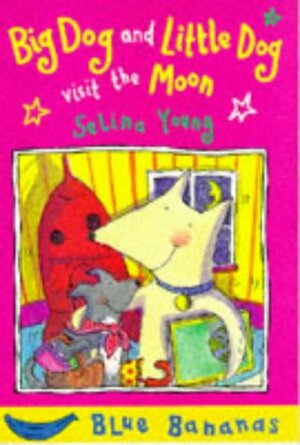 Big Dog And Little Dog Visit The Moon by Selina Young