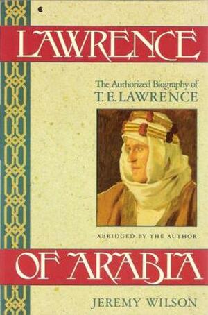 Lawrence of Arabia: The Authorized Biography of T.E. Lawrence by Jeremy Wilson