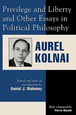 Privilege and Liberty and Other Essays in Political Philosophy by Aurel Kolnai