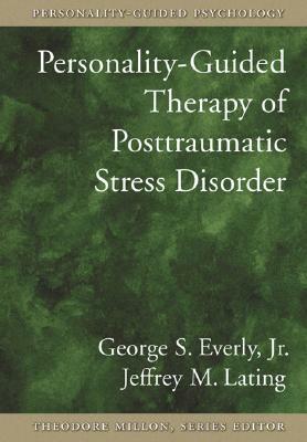 Personality-Guided Therapy for Posttraumatic Stress Disorderpersonality-Guided Therapy for Posttraumatic Stress Disorder by George S. Everly, Jeffrey M. Lating