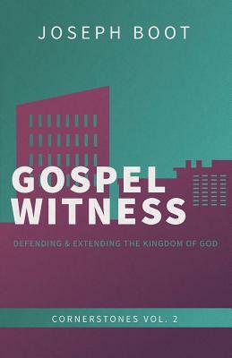 Gospel Witness: Defending & Extending the Kingdom of God by Joseph Boot