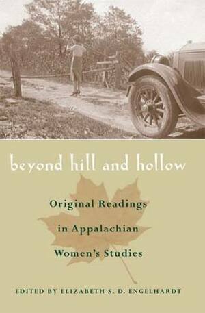 Beyond Hill and Hollow: Original Readings in Appalachian Women's Studies by Elizabeth Sanders Delwiche Engelhardt