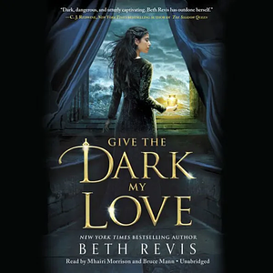 Give the Dark My Love by Beth Revis