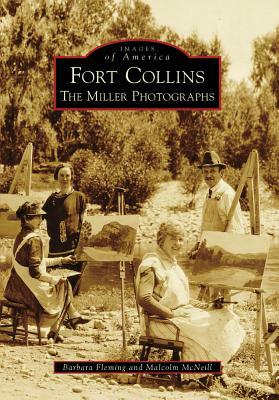 Fort Collins: The Miller Photographs by Malcolm McNeill, Barbara Fleming