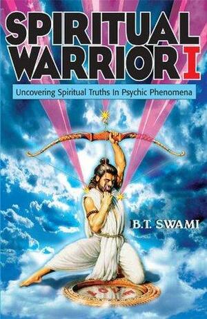 Spiritual Warrior I: Uncovering Spiritual Truths in Psychic Phenomena by Richard L. Thompson, B.T. Swami