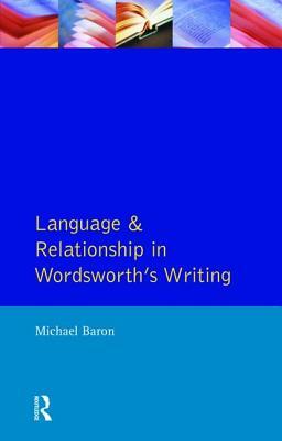 Language and Relationship in Wordsworth's Writing by Michael Baron