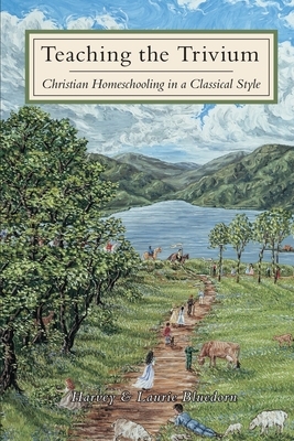 Teaching The Trivium: Christian Homeschooling in a Classical Style by Harvey Bluedorn, Laurie Bluedorn