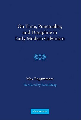 On Time, Punctuality and Discipline in Early Modern Calvinism by Max Engammare