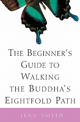 The Beginner's Guide to Walking the Buddha's Eightfold Path by Jean Smith