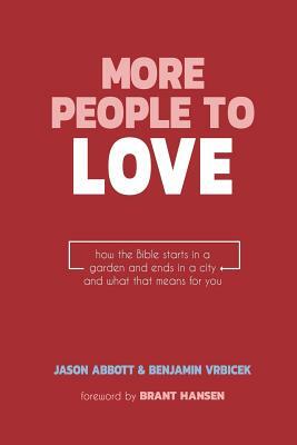 More People to Love: How the Bible Starts in a Garden and Ends in a City and What that Means for You by Benjamin Vrbicek, Jason Abbott