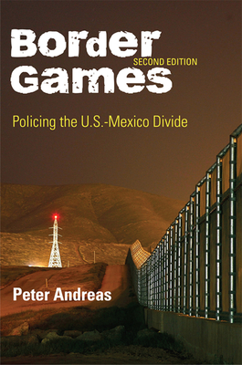 Border Games: Policing the U.S.-Mexico Divide by Peter Andreas