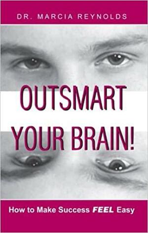 Outsmart Your Brain! Get Happy, Get Heard, and Get Your Way at Work by Marcia Reynolds