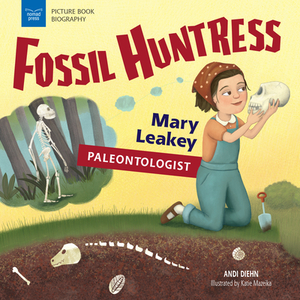 Fossil Huntress: Mary Leakey, Paleontologist by Andi Diehn