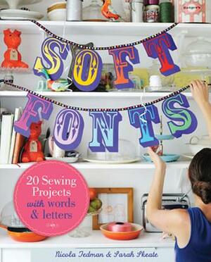 Soft Fonts: 20 Sewing Projects with Words & Letters by Sarah Skeate, Nicola Tedman