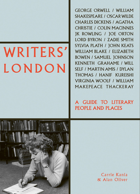 Writers' London: A Guide to Literary People and Places by Carrie Kania, Alan Oliver
