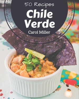 50 Chile Verde Recipes: Enjoy Everyday With Chile Verde Cookbook! by Carol Miller