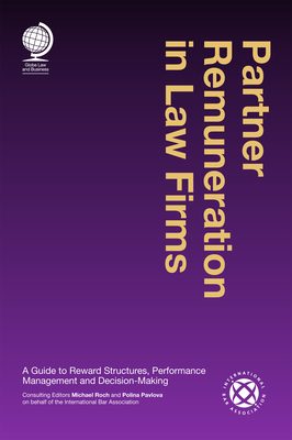 Partner Remuneration in Law Firms: A Guide to Reward Structures, Performance Management and Decision-Making by Michael Roch