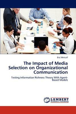 The Impact of Media Selection on Organizational Communication by Eric Metcalf