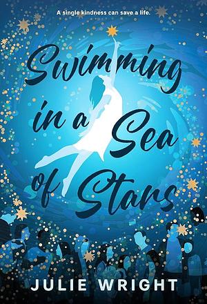 Swimming in a Sea of Stars | A Young Adult Novel - Suicide Prevention by Julie Wright, Julie Wright