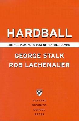 Hardball: Are You Playing to Play or Playing to Win? by Rob Lachenauer, John Butman, George Stalk