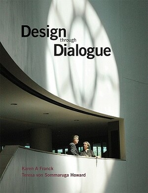 Design Through Dialogue: A Guide for Clients and Architects by Karen A. Franck, Teresa Von Sommaruga Howard