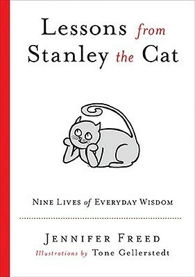 Lessons from Stanley the Cat: Nine Lives of Everyday Wisdom by Jennifer Freed, Tone Gellerstedt