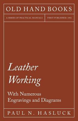 Leather Working - With Numerous Engravings and Diagrams by Paul N. Hasluck