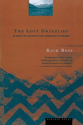 The Lost Grizzlies: A Search for Survivors in the Wilderness of Colorado by Rick Bass