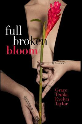 Full Broken Bloom by Grace Teuila Evelyn Taylor