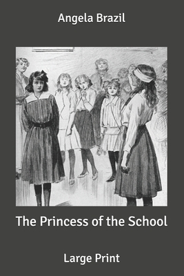 The Princess of the School: Large Print by Angela Brazil