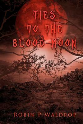 Ties To The Blood Moon by Robin P. Waldrop