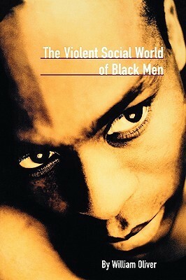 The Violent Social World of Black Men by William Oliver