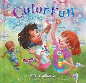 ColorFull: Celebrating the Colors God Gave Us by Dorena Williamson, Ying-Hwa Hu, Cornelius Van Wright