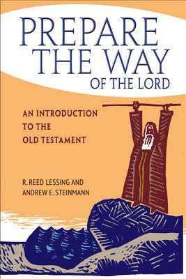 Prepare the Way of the Lord: An Introduction to the Old Testament by Reed Lessing, Andrew Steinmann, R. Reed Lessing