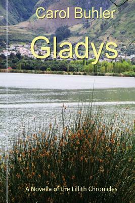 Gladys: A Novella of the Lillith Chronicles by Carol Buhler