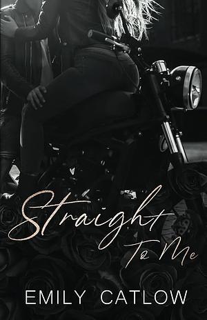 Straight to Me by Emily Catlow