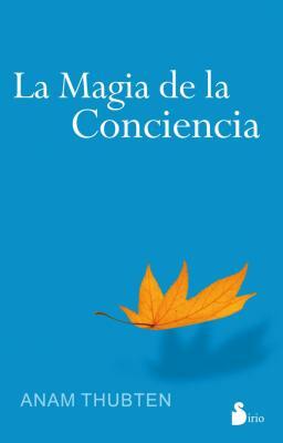 La Magia de la Conciencia = The Magic of Awareness by Anam Thubten