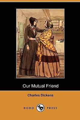 Our Mutual Friend (Dodo Press) by Charles Dickens