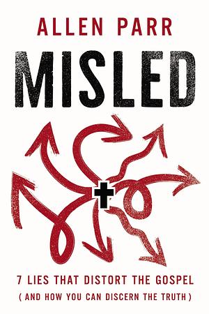 Misled: 7 Lies That Distort the Gospel by Allen Parr, Allen Parr