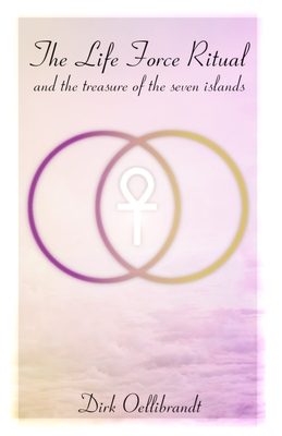 The Life Force Ritual: and the treasure of the seven islands by Dirk Oellibrandt