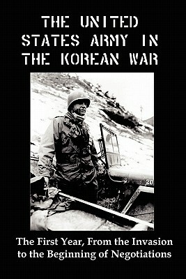 United States Army in the Korean War: The First Year, from the Invasion to the Beginning of Negotiations by James F. Schnabel