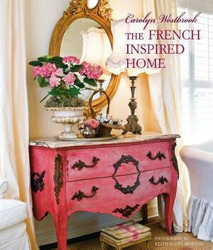 Carolyn Westbrook the French-Inspired Home by Carolyn Westbrook