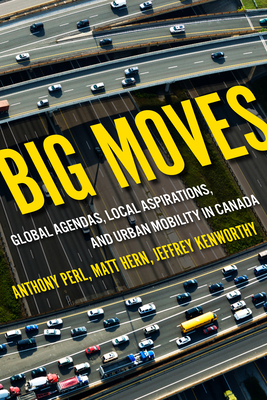 Big Moves, Volume 13: Global Agendas, Local Aspirations, and Urban Mobility in Canada by Anthony Perl, Jeffrey Kenworthy, Matt Hern
