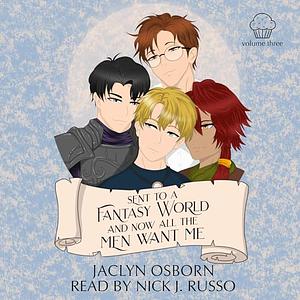 Sent to a Fantasy World and Now All the Men Want Me: Volume 3 by Jaclyn Osborn