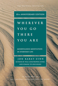 Wherever You Go, There You Are: Mindfulness Meditation in Everyday Life by Jon Kabat-Zinn