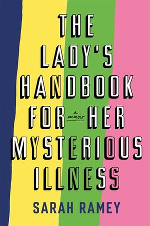 The Lady's Handbook for Her Mysterious Illness by Sarah Ramey