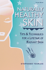 Naturally Healthy Skin: TipsTechniques for a Lifetime of Radiant Skin by Stephanie Tourles