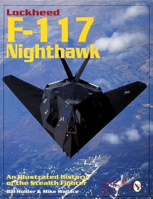 Lockheed F-117 Nighthawk: An Illustrated History of the Stealth Fighter by Mike Wallace, Bill Holder